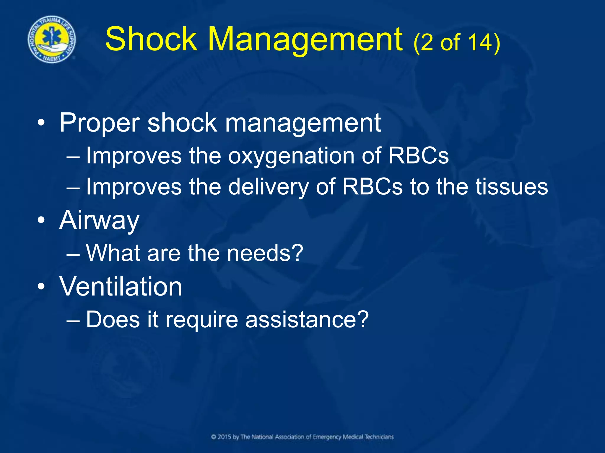Shock Management (2 of 14)
• Proper shock management
– Improves the oxygenation of RBCs
– Improves the delivery of RBCs to the tissues
• Airway
– What are the needs?
• Ventilation
– Does it require assistance?
 