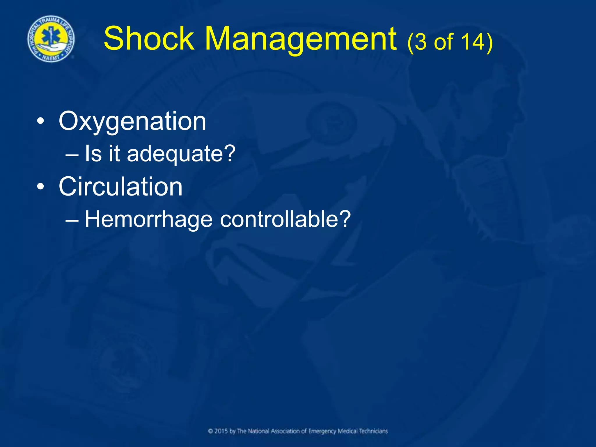 Shock Management (3 of 14)
• Oxygenation
– Is it adequate?
• Circulation
– Hemorrhage controllable?
 