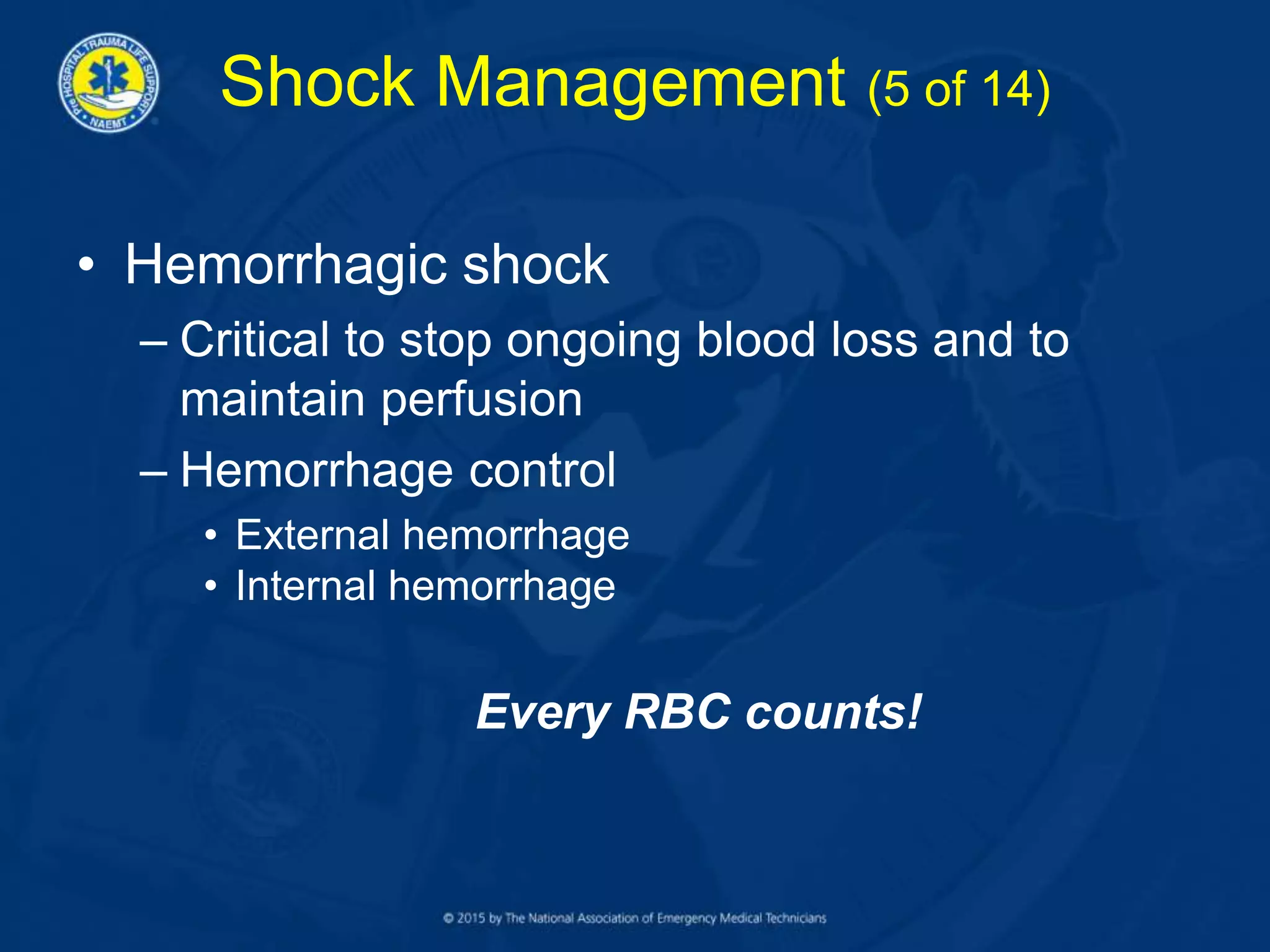 Shock Management (5 of 14)
• Hemorrhagic shock
– Critical to stop ongoing blood loss and to
maintain perfusion
– Hemorrhage control
• External hemorrhage
• Internal hemorrhage
Every RBC counts!
 