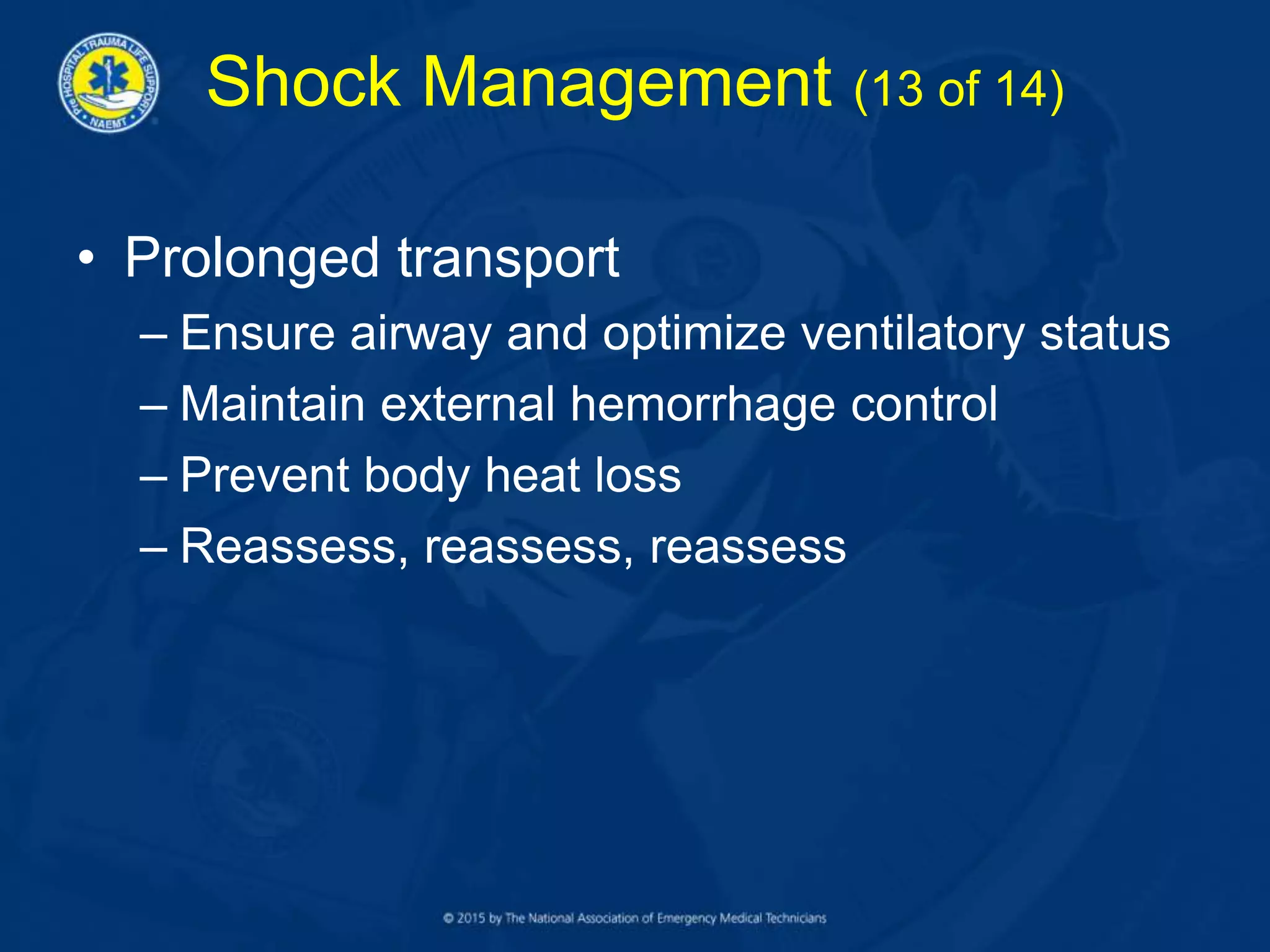 Shock Management (13 of 14)
• Prolonged transport
– Ensure airway and optimize ventilatory status
– Maintain external hemorrhage control
– Prevent body heat loss
– Reassess, reassess, reassess
 