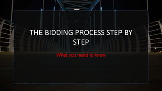 THE BIDDING PROCESS STEP BY
STEP
What you need to know
 
