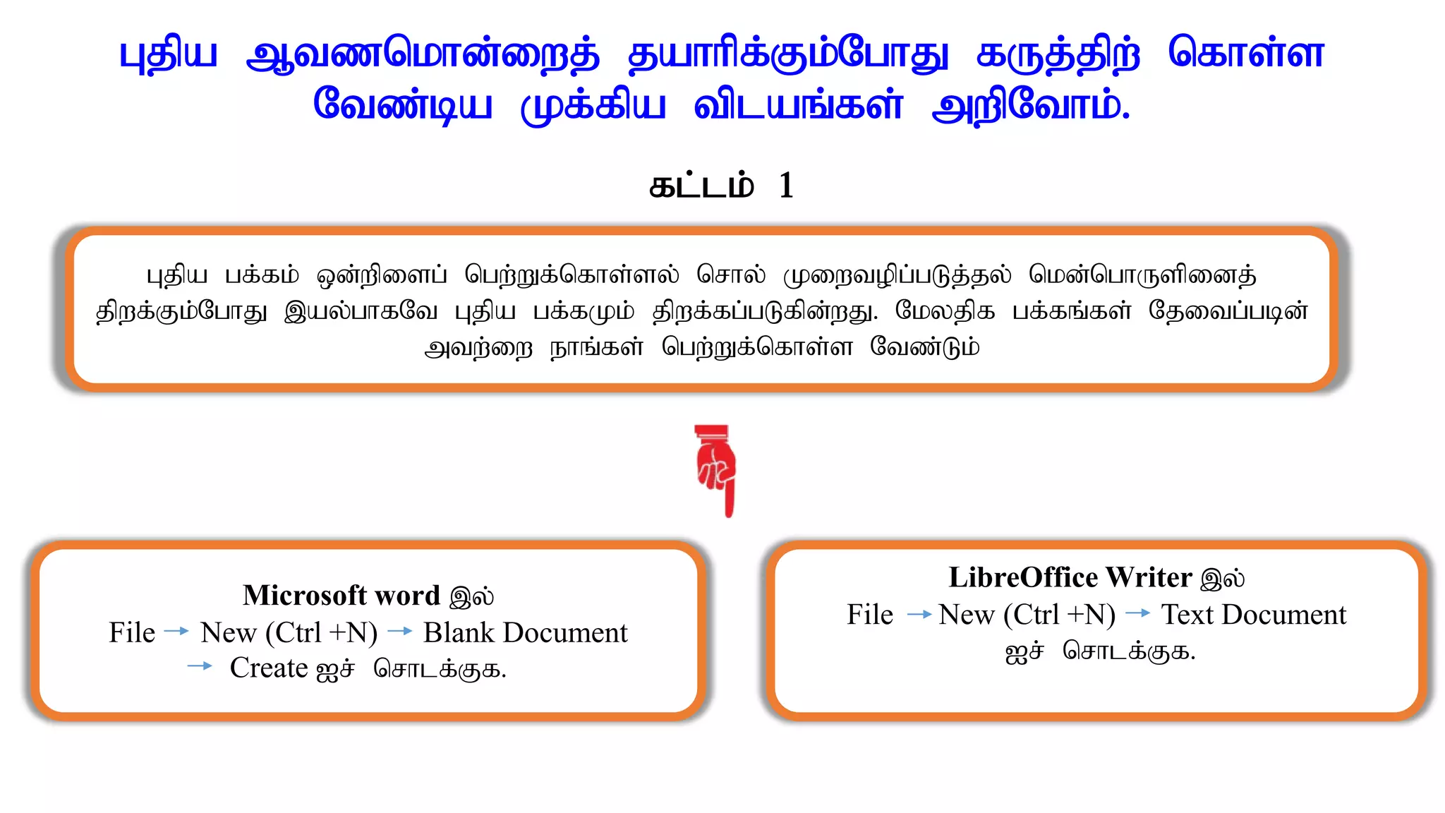 Gjpa Mtznkhd;iwj; jahhpf;Fk;NghJ fUj;jpw; nfhs;s
Ntz;ba Kf;fpa tplaq;fs; mwpNthk;.
fl;lk; 1
Gjpa gf;fk; xd;wpisg; ngw;Wf;nfhs;sy; nrhy; Kiwtopg;gLj;jy; nkd;nghUspidj;
jpwf;Fk;NghJ ,ay;ghfNt Gjpa gf;fKk; jpwf;fg;gLfpd;wJ. Nkyjpf gf;fq;fs; Njitg;gbd;
mtw;iw ehq;fs; ngw;Wf;nfhs;s Ntz;Lk;
Microsoft word ,y;
File New (Ctrl +N) Blank Document
Create Ir; nrhlf;Ff.
LibreOffice Writer ,y;
File New (Ctrl +N) Text Document
Ir; nrhlf;Ff.
 