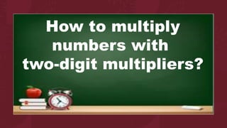 How to multiply
numbers with
two-digit multipliers?
 