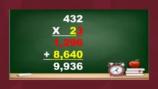 432
X 23
1,296
+ 8,640
9,936
 