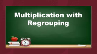 Multiplication with
Regrouping
 