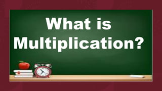 What is
Multiplication?
 