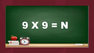 9 X 9 = N
 