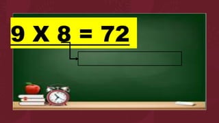 9 X 8 = 72
 