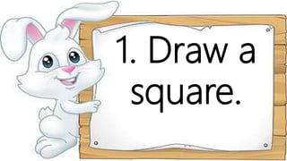 1. Draw a
square.
 