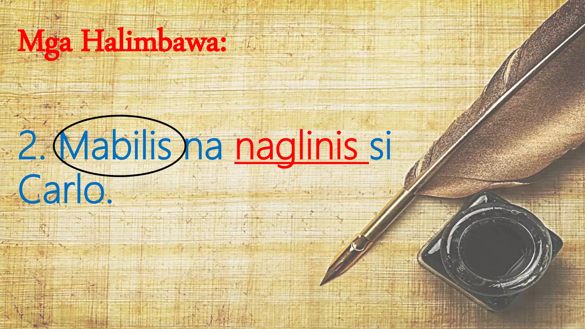 Mga Halimbawa:
2. Mabilis na naglinis si
Carlo.