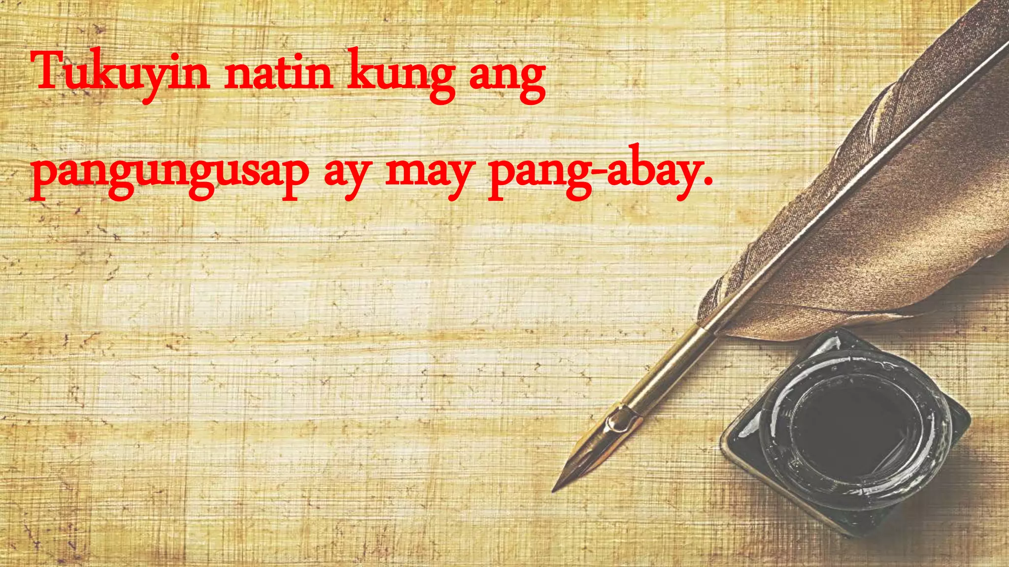Tukuyin natin kung ang
pangungusap ay may pang-abay.