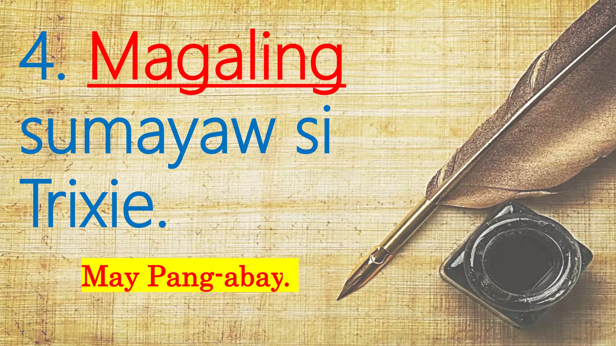 4. Magaling
sumayaw si
Trixie.
May Pang-abay.