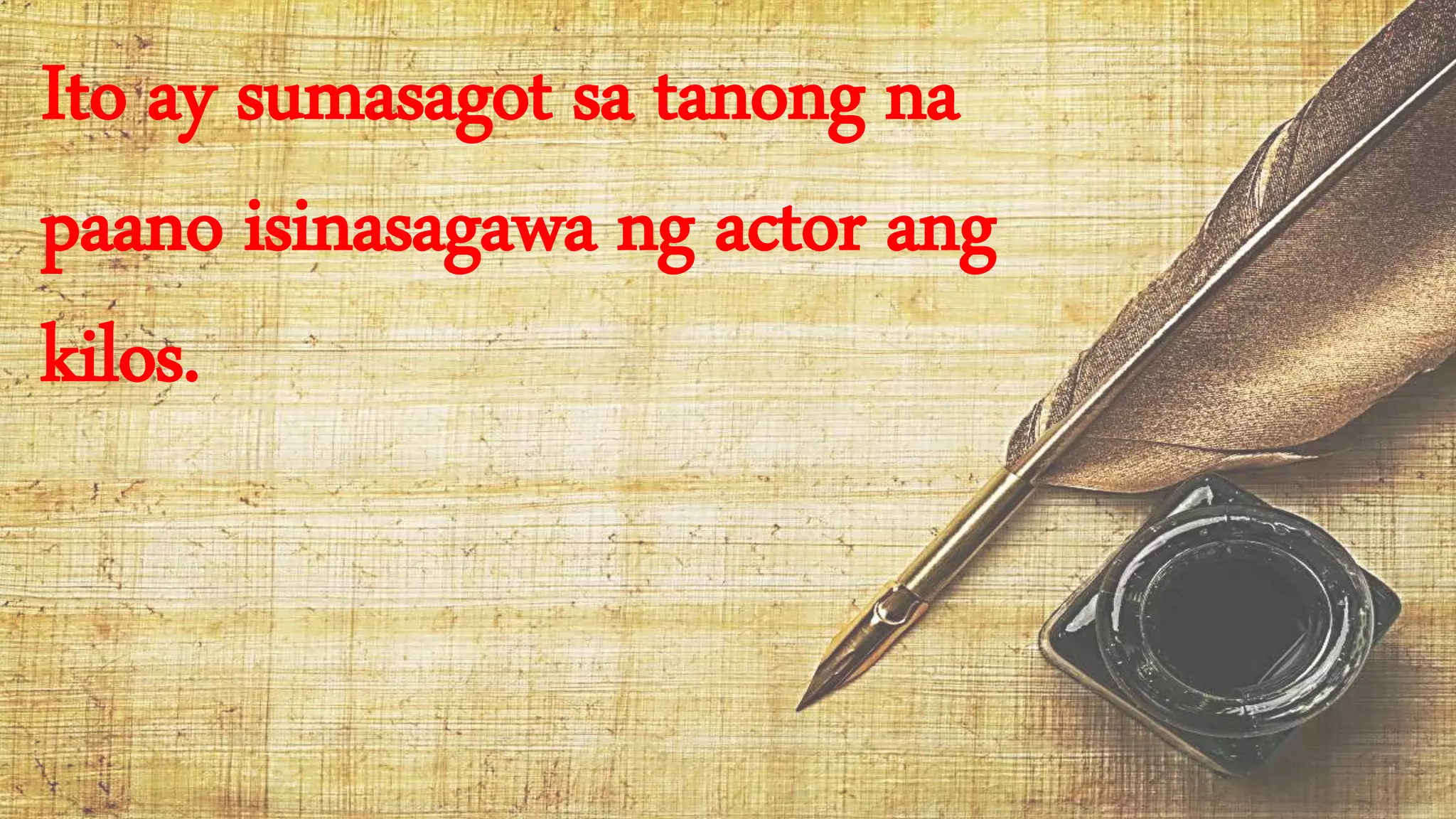Ito ay sumasagot sa tanong na
paano isinasagawa ng actor ang
kilos.