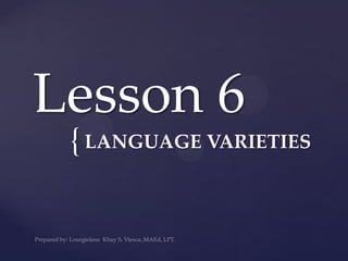 {
Lesson 6
LANGUAGE VARIETIES
 