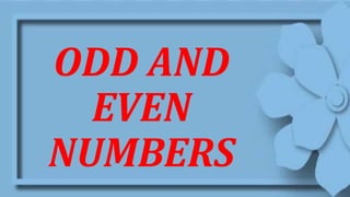 ODD AND
EVEN
NUMBERS
 