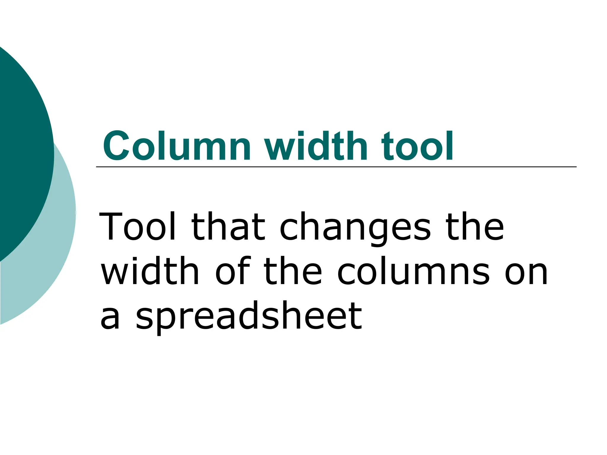 Column width tool
Tool that changes the
width of the columns on
a spreadsheet
 