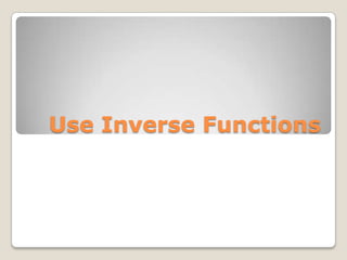 Use Inverse Functions
 