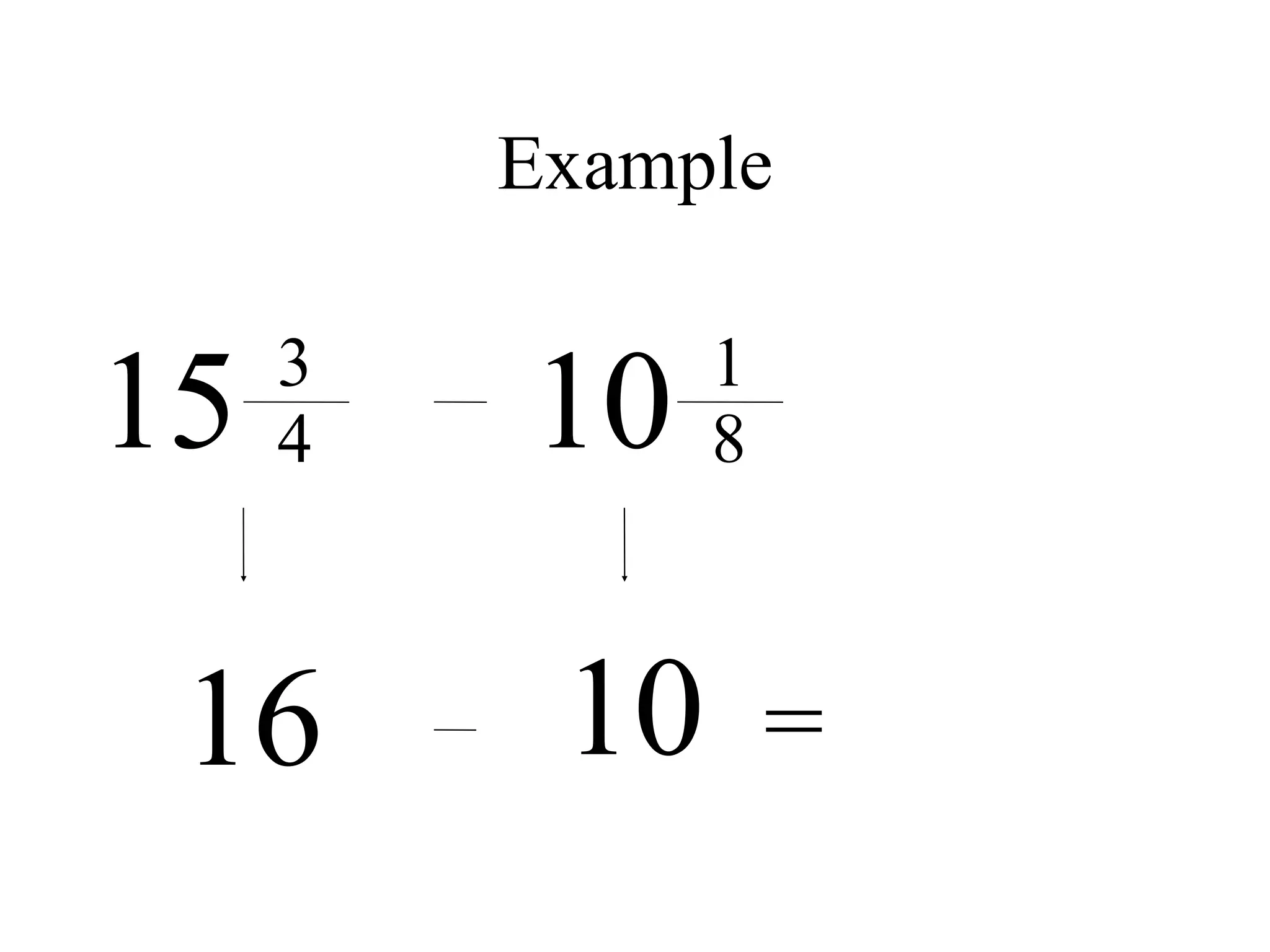 Example


15   3
     4   10    1
               8



 16       10       =
 