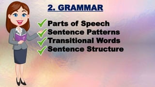 2. GRAMMAR
Parts of Speech
Sentence Patterns
Transitional Words
Sentence Structure
 