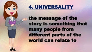 4. UNIVERSALITY
the message of the
story is something that
many people from
different parts of the
world can relate to
 