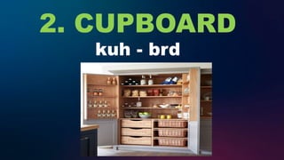 2. CUPBOARD
kuh - brd
 