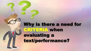 Why is there a need for
CRITERIA when
evaluating a
text/performance?
 