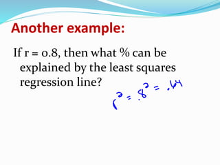 Another example:
If r = 0.8, then what % can be
explained by the least squares
regression line?
 