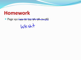 Homework
 Page 192 (49, 51, 54, 56, 58, 71-78)
 