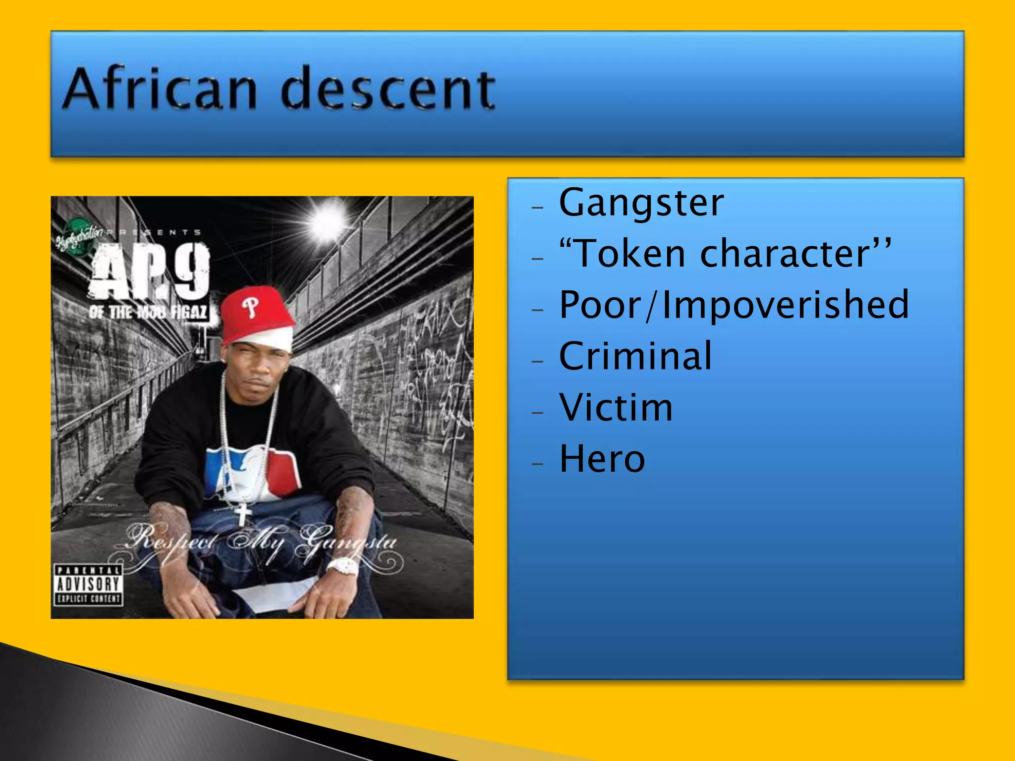 - Gangster 
- “Token character’’ 
- Poor/Impoverished 
- Criminal 
- Victim 
- Hero 
 