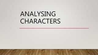 ANALYSING
CHARACTERS
 