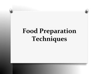 Food Preparation
Techniques
 