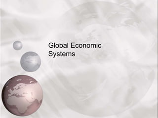 Global Economic
Systems
 