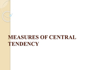 MEASURES OF CENTRAL
TENDENCY
 