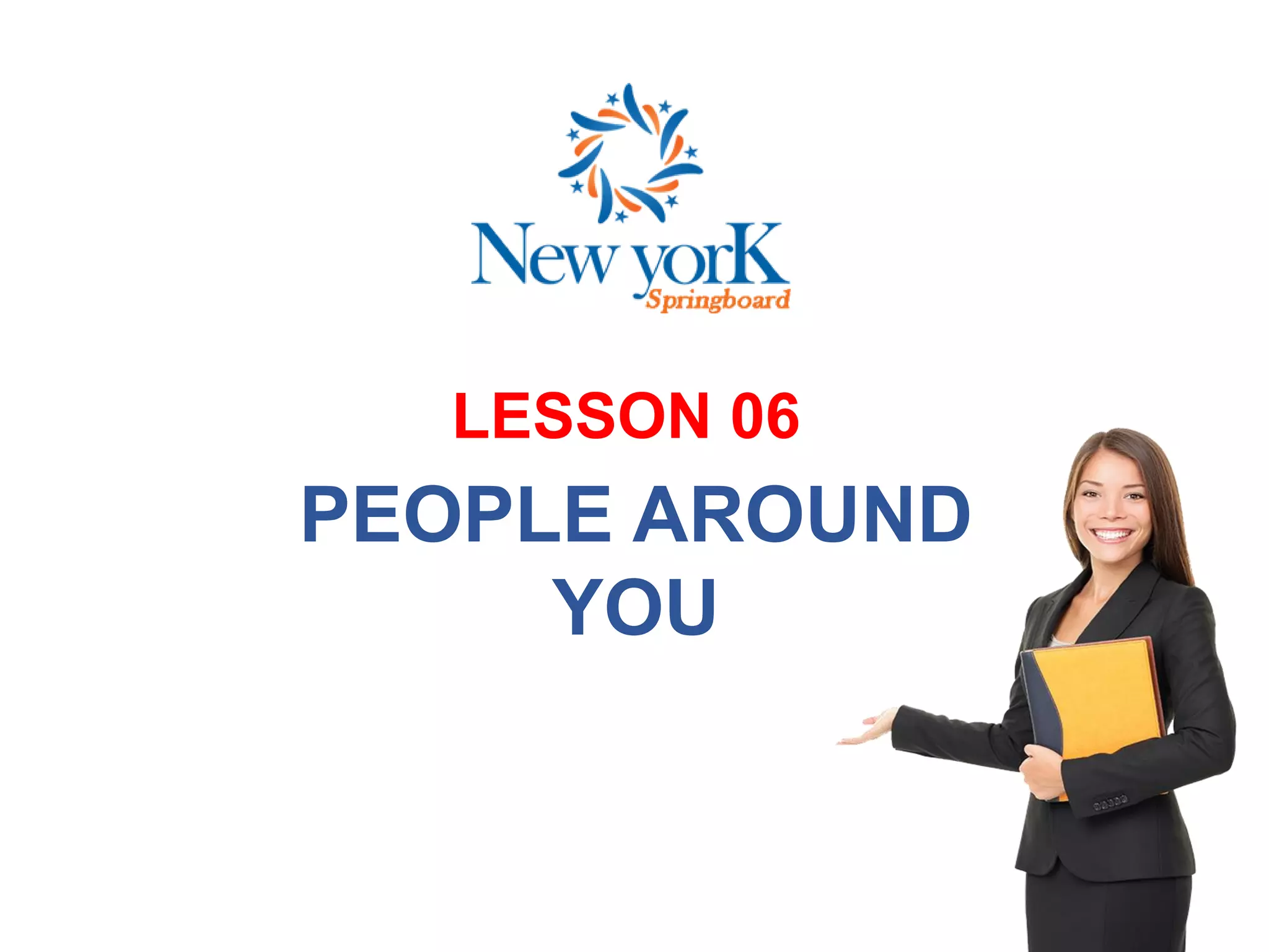 LESSON 06
PEOPLE AROUND
YOU