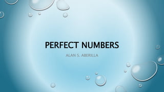 PERFECT NUMBERS
ALAN S. ABERILLA
 