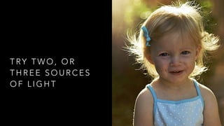 T RY T W O , O R
T H R E E S O U R C E S
O F L I G H T
 