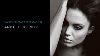 A N N I E L E I B O V I T Z
FA M O U S P O R T R A I T P H O T O G R A P H E R S
 