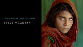 S T E V E M C C U R RY
FA M O U S P O R T R A I T P H O T O G R A P H E R S
 