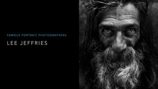 L E E J E F F R I E S
FA M O U S P O R T R A I T P H O T O G R A P H E R S
 