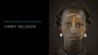 J I M M Y N E L S S O N
FA M O U S P O R T R A I T P H O T O G R A P H E R S
 