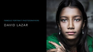 D AV I D L A Z A R
FA M O U S P O R T R A I T P H O T O G R A P H E R S
 