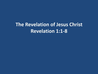 The Revelation of Jesus Christ
      Revelation 1:1-8
 