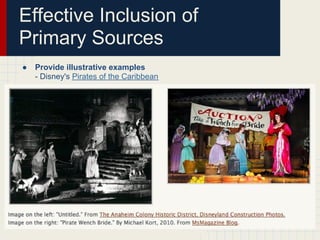 Effective Inclusion of
Primary Sources
●   Provide illustrative examples
    - Disney's Pirates of the Caribbean
 