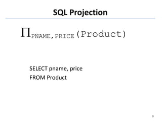 SQL Projection
PNAME,PRICE(Product)
SELECT pname, price
FROM Product
9
 