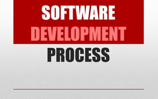 SOFTWARE
DEVELOPMENT
PROCESS
 