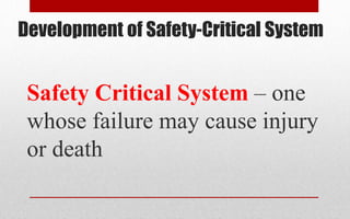 Development of Safety-Critical System
Safety Critical System – one
whose failure may cause injury
or death
 