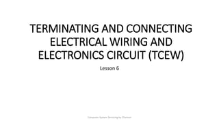 TERMINATING AND CONNECTING
ELECTRICAL WIRING AND
ELECTRONICS CIRCUIT (TCEW)
Lesson 6
Computer System Servicing by JTiemsin
 