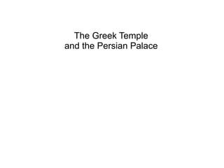The Greek Temple
and the Persian Palace
 