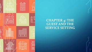 CHAPTER 4: THE
GUEST AND THE
SERVICE SETTING
 