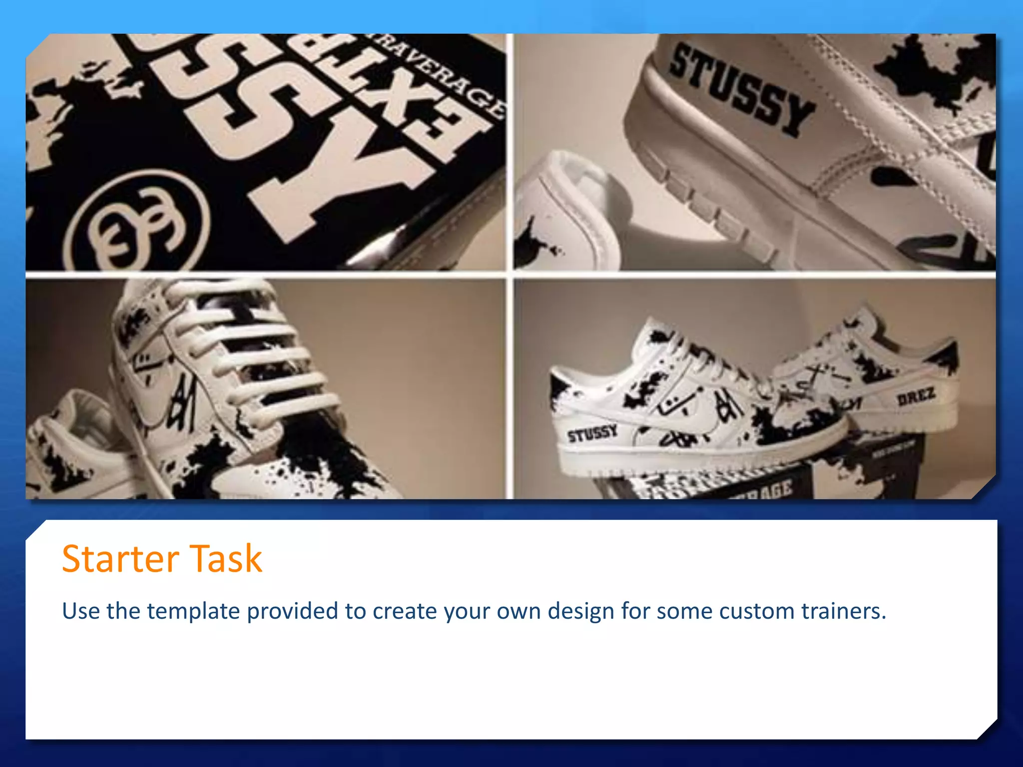 Starter Task
Use the template provided to create your own design for some custom trainers.